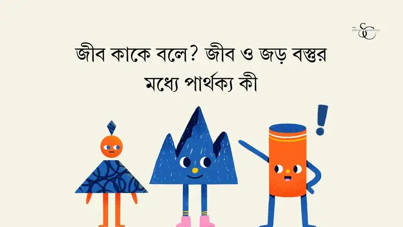 জীব কাকে বলে? জীব ও জড় বস্তুর মধ্যে পার্থক্য কী