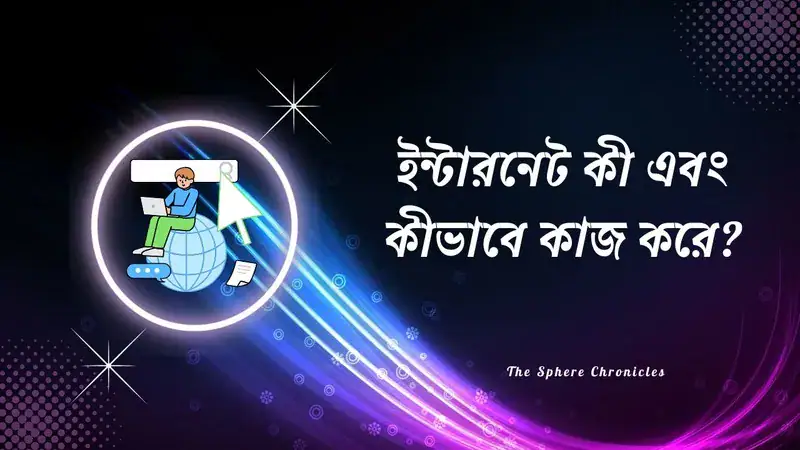 ইন্টারনেট কী, গুরুত্ব ও কাজের ধরণ – সহজ ভাষায়